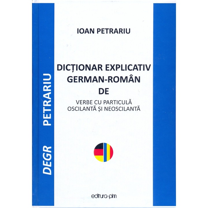 Dictionar explicativ German - Roman de verbe cu particula oscilanta si neoscilanta - Ioan Petrariu