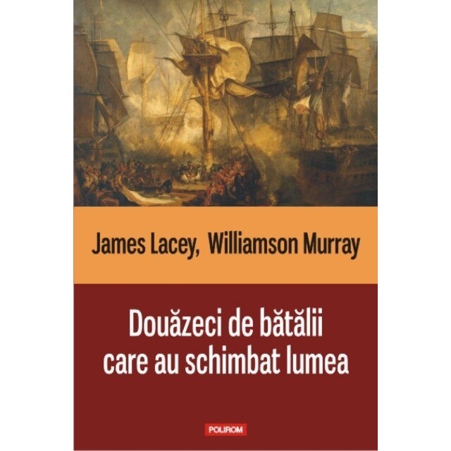 Douazeci de batalii care au schimbat lumea - James Lacey, Williamson Murray