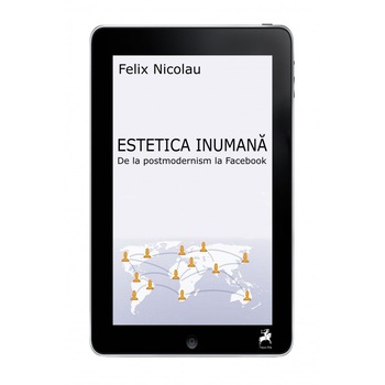 Estetica inumana. De la postmodernism la facebook - Felix Nicolau Estetica inumana. De la postmodernism la facebook - Felix Nicolau