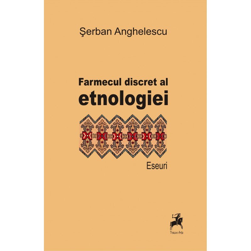 Farmecul discret al etnologiei - Serban Anghelescu