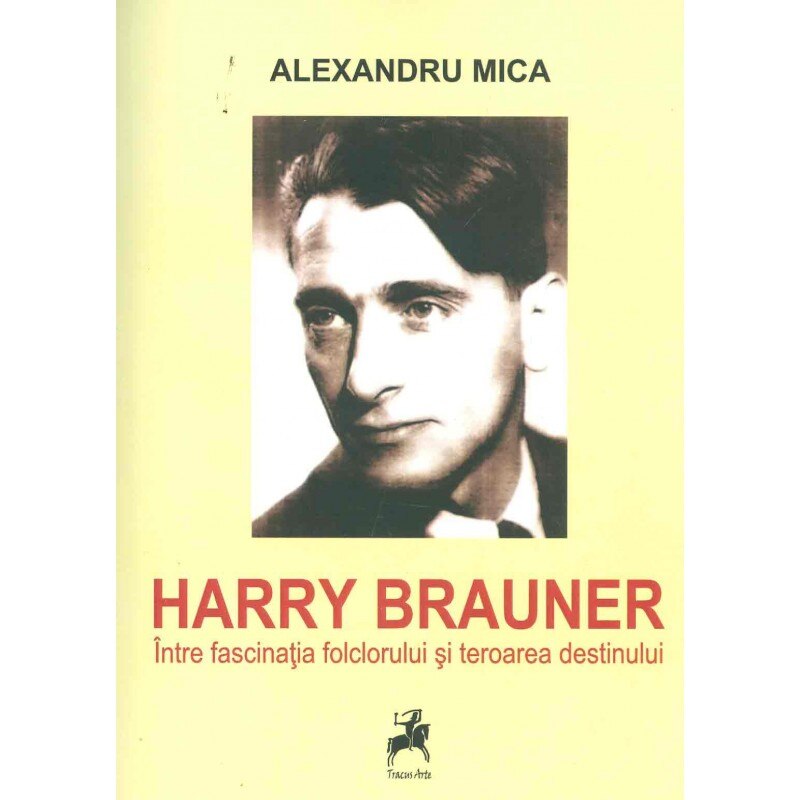 Harry Brauner. Intre fascinatia folclorului si teroarea destinului - Alexandru Mica