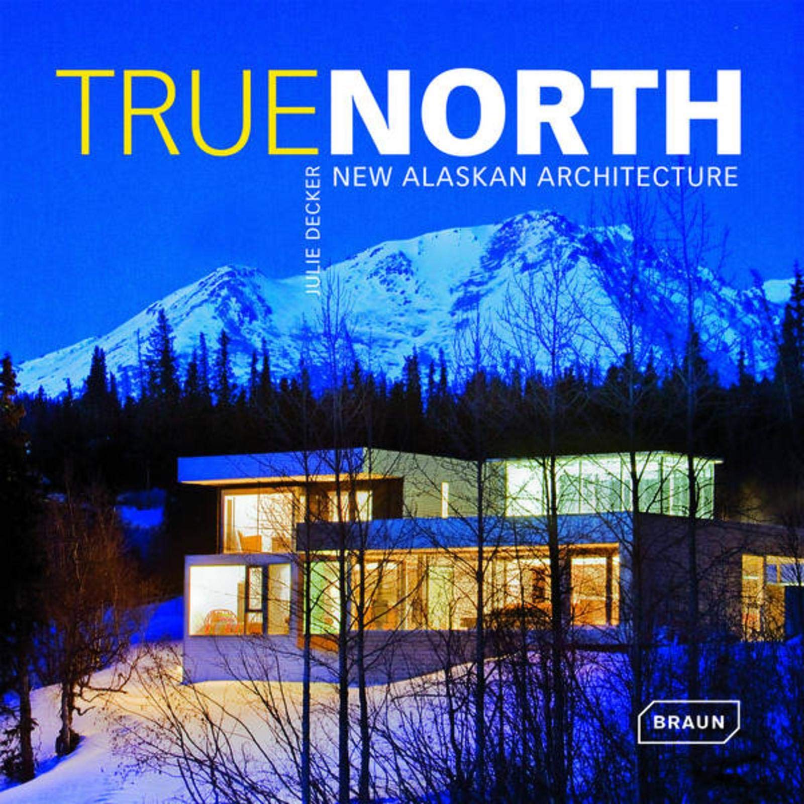 True North: New Alaskan Architecture - Julie Decker