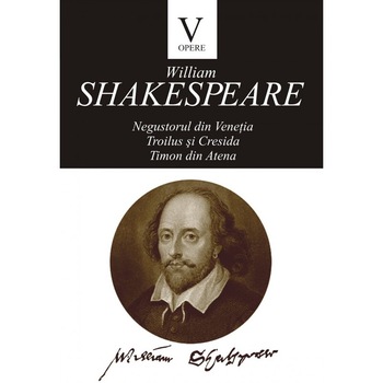 Opere V -Negustorul din Venetia. Troilius si Cresida. Timon din Atena - William Shakespare Opere V -Negustorul din Venetia. Troilius si Cresida. Timon din Atena - William Shakespare