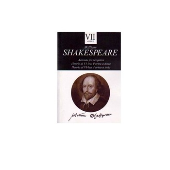 Opere VII- Antoniu si Cleopatra. Henric al VI-lea, partea a doua. Henric al IV-lea , Partea a treia - William Shakespare Opere VII- Antoniu si Cleopatra. Henric al VI-lea, partea a doua. Henric al IV-lea , Partea a treia - William Shakespare