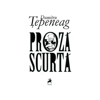 Opere 1 Proza scurta - Dumitru Tepeneag Opere 1 Proza scurta - Dumitru Tepeneag