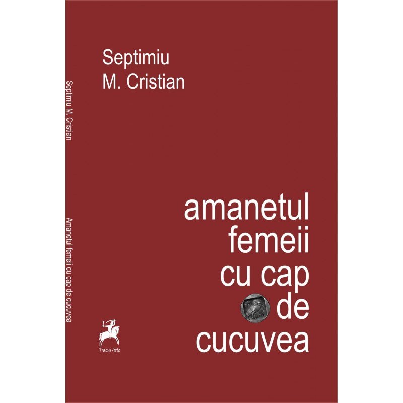 Amanetul femeii cu cap de cucuvea - Septimiu M. Cristian