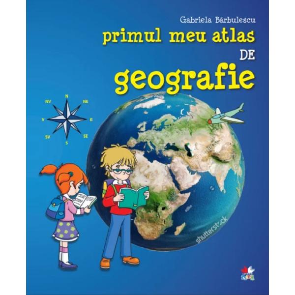 Primul meu atlas de geografie - Gabriela Barbulescu