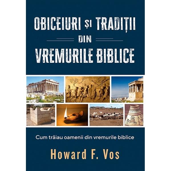 Obiceiuri si traditii din vremurile biblice - Howard F. Vos