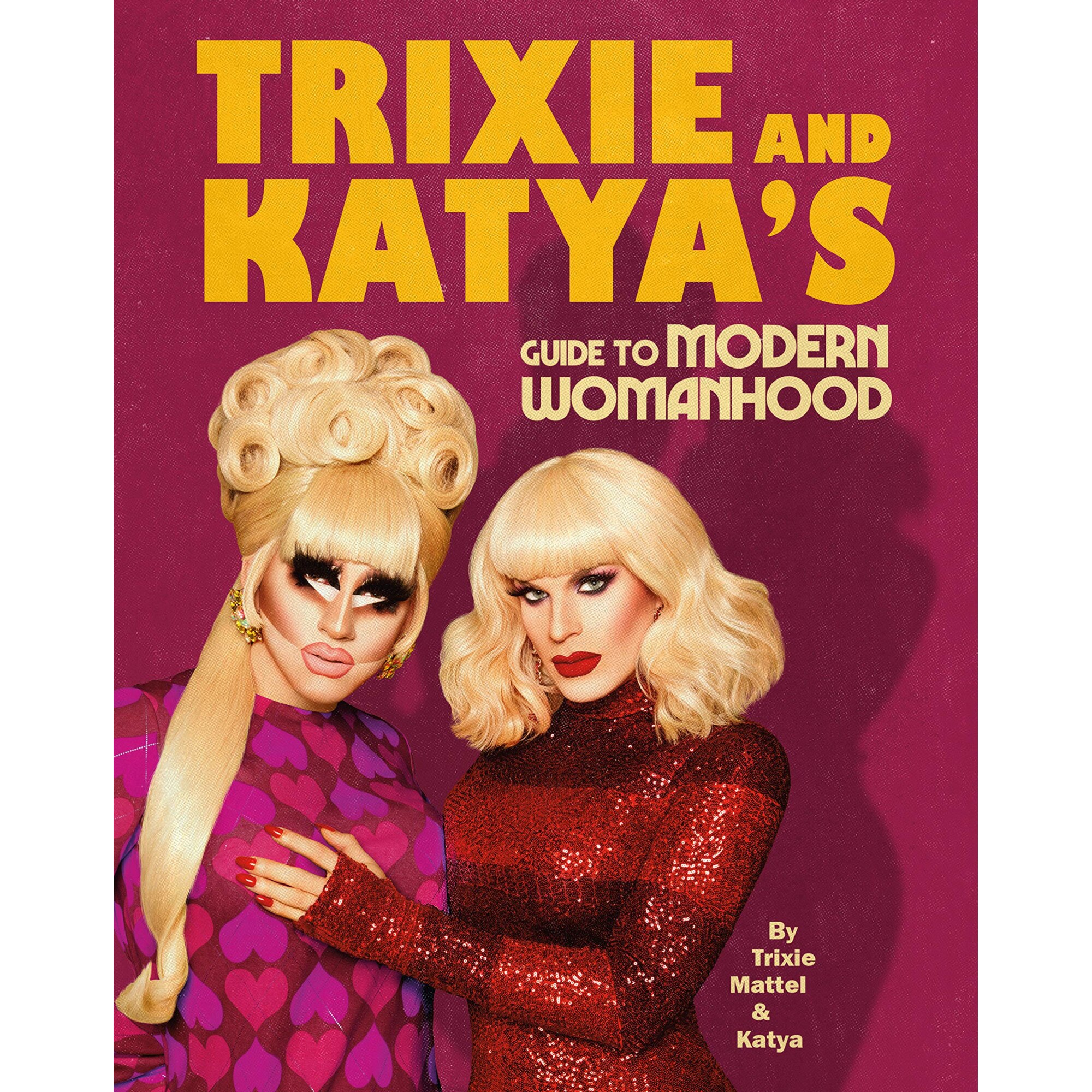 Trixie and Katya’s Guide to Modern Womanhood - Trixie MattelKatya Zamolodchikova