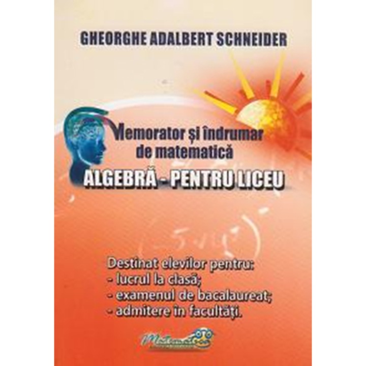 Memorator si Indrumar de Matematica - Algebra pentru Liceu - Gheorghe-Adalbert Schneider