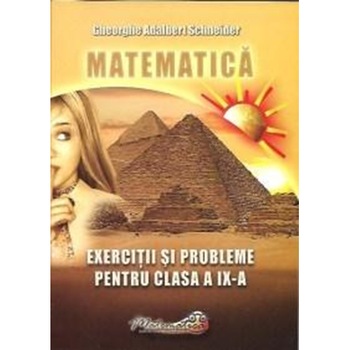 Matematica – Exercitii si Probleme pentru Clasa A IX - A - Gheorghe-Adalbert Schneider Matematica – Exercitii si Probleme pentru Clasa A IX - A - Gheorghe-Adalbert Schneider