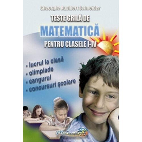 Teste Grila de Matematica pentru Clasele I-IV - Gheorghe-Adalbert Schneider