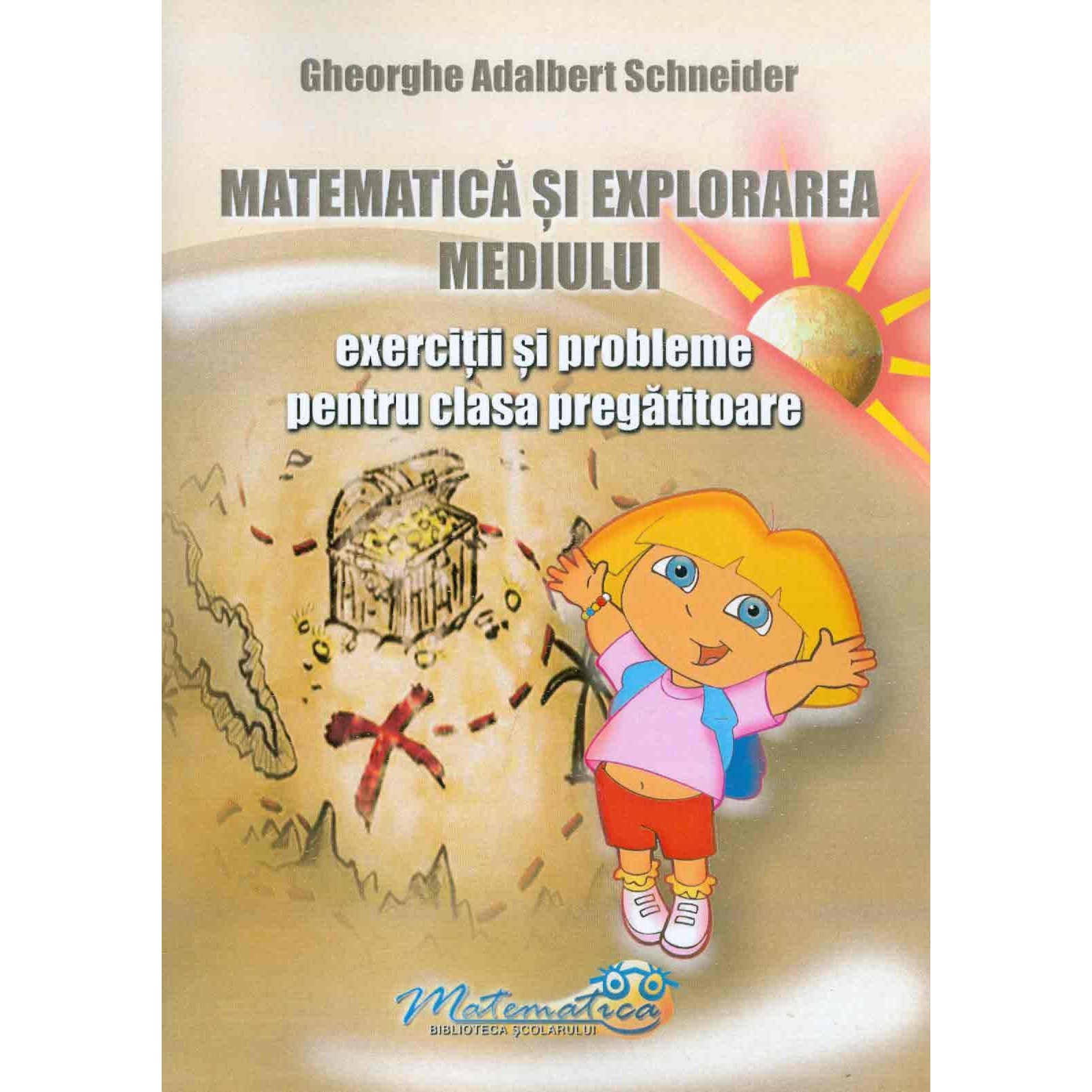 Matematica si Explorarea Mediului - Exercitii si Probleme pentru Clasa Pregatitoare - Gheorghe-Adalbert Schneider