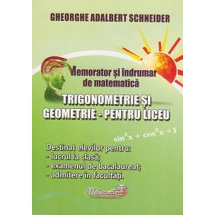 Memorator si Indrumar de Matematica - Trigonometrie si Geometrie pentru Liceu - Gheorghe-Adalbert Schneider