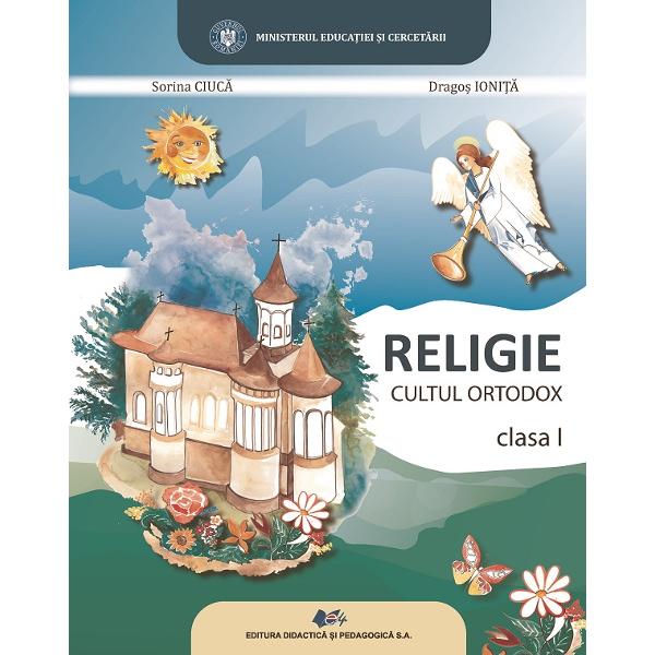 Religie, cultul ortodox - Clasa 1 - Manual - Sorina Ciuca, Dragos Ionita