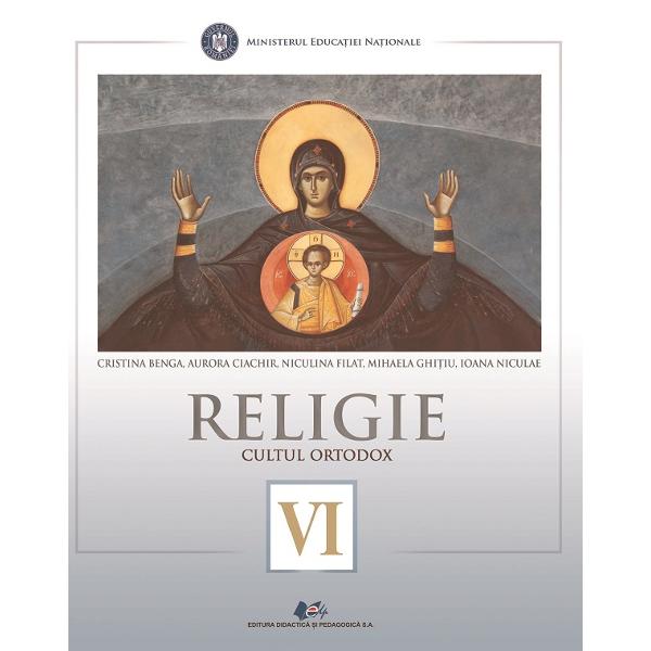 Religie. Cultul ortodox - Clasa 6 - Manual - Cristina Benga, Aurora Ciachir, Niculina Filat, Mihaela Ghitiu, Ioana Niculae
