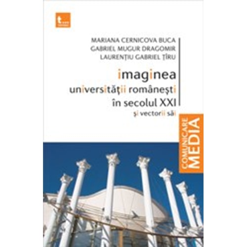 Imaginea Universitatii Romanesti in Secolul Xxi si Vectorii Sai - Mariana Cernicova Buca, Gabriel , Mugur Dragomir, Laurentiu Gabriel Tiru