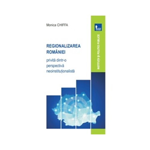 Regionalizarea Romaniei Privita dintr-O Perspectiva Neoinstitutionalista - Monica Chiffa
