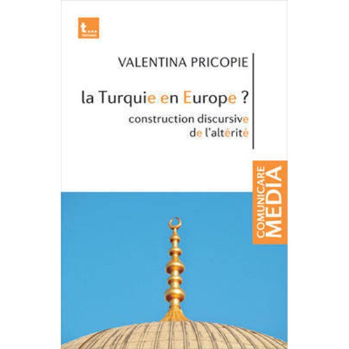 La Turquie En Europe? Construction Discursive de L Alterite - Valentina Pricopie