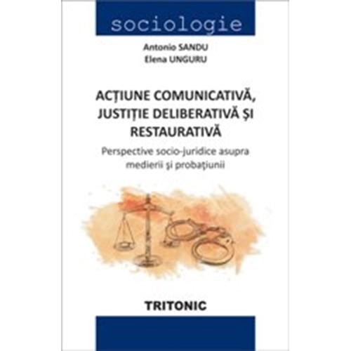 Actiune Comunicativa, Justitie deliberativa si Restaurative. - Antonio Sandu (Coord)