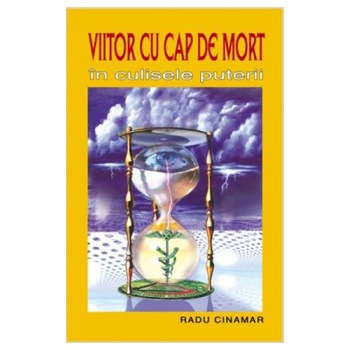 Viitor cu cap de Mort: in Culisele Puterii - Radu Cinamar Viitor cu cap de Mort: in Culisele Puterii - Radu Cinamar