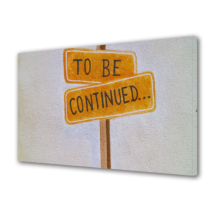 Tablou Canvas Premium, Art Star, To be continued…, Mesaje, Panza pe cadru de lemn, Decoratiuni Moderne pentru Casa, 20 x 30 cm