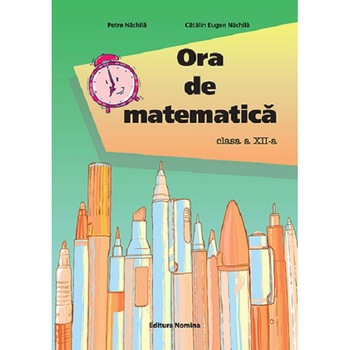 Ora de matematica - Clasa a XII-a - Petre NachilaCatalin Eugen Nachila Ora de matematica - Clasa a XII-a - Petre NachilaCatalin Eugen Nachila