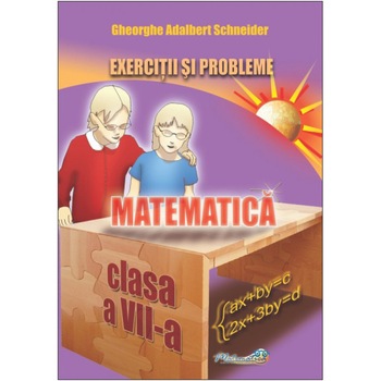 Matematica – Exercitii si Probleme pentru Clasa A VII-A - Gheorghe-Adalbert Schneider Matematica – Exercitii si Probleme pentru Clasa A VII-A - Gheorghe-Adalbert Schneider