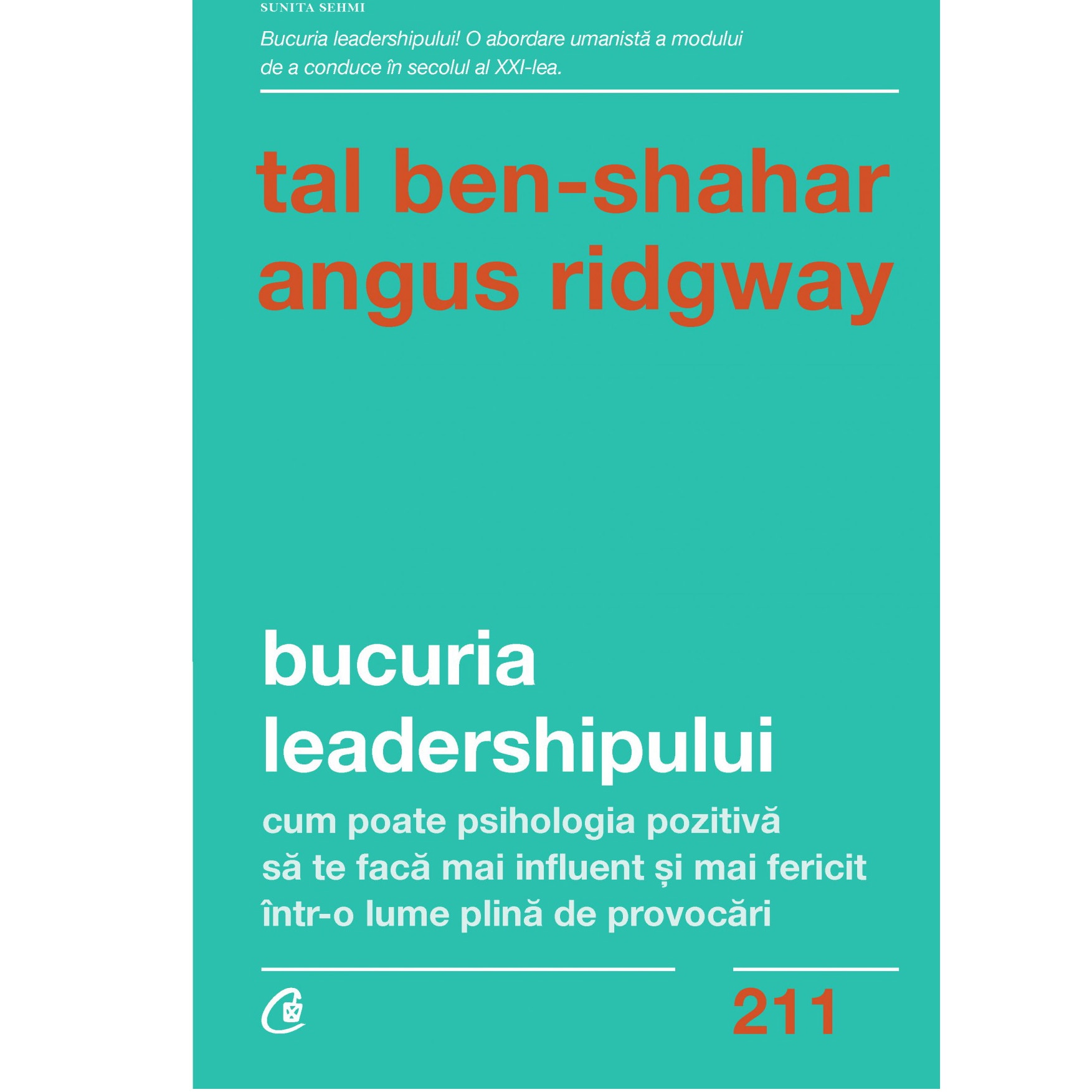 Bucuria leadershipului. Cum poate psihologia pozitiva sa te faca mai influent si mai fericit intr-o lume plina de provocari, Tal Ben-Shahar , Angus Ridgway