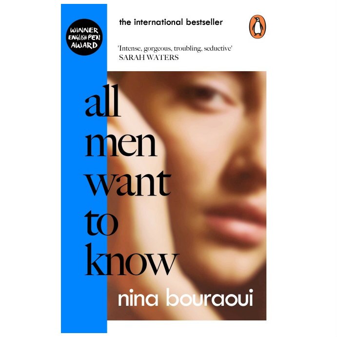 All Men Want to Know: 'Intense, gorgeous, troubling, seductive' SARAH WATERS - Nina Bouraoui