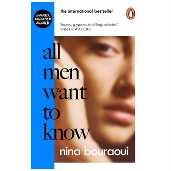 All Men Want to Know: 'Intense, gorgeous, troubling, seductive' SARAH WATERS - Nina Bouraoui All Men Want to Know: 'Intense, gorgeous, troubling, seductive' SARAH WATERS - Nina Bouraoui