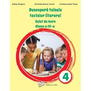 Descopera tainele textelor literare! - Clasa 4 - Caiet de lucru - Adina Grigore, Nicoleta-Sonia Ionica, Cristina Ipate-Toma Descopera tainele textelor literare! - Clasa 4 - Caiet de lucru - Adina Grigore, Nicoleta-Sonia Ionica, Cristina Ipate-Toma
