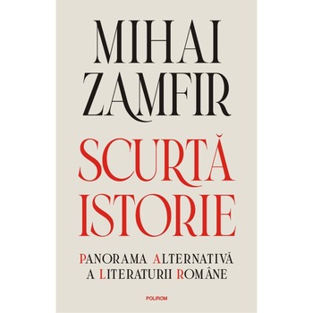 Scurta istorie Panorama alternativa a literaturii romane, Mihai Zamfir, Polirom Scurta istorie Panorama alternativa a literaturii romane, Mihai Zamfir, Polirom
