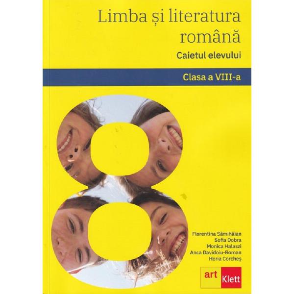 Limba si literatura romana - Clasa 8 - Caietul elevului - Florentina Samihaian, Sofia Dobra, Monica Halaszi, Anca Davidoiu-Roman, Horia Corches