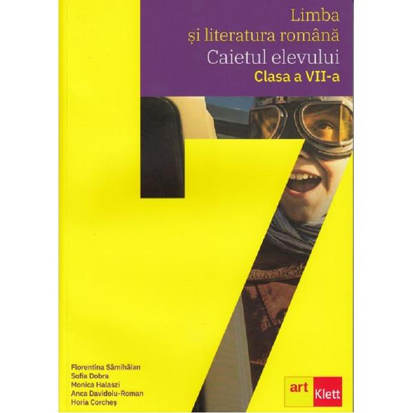 Limba si literatura romana - Clasa 7 - Caietul elevului - Florentina Samihaian, Sofia Dobra, Monica Halaszi, Anca Davidoiu-Roman, Horia Corches