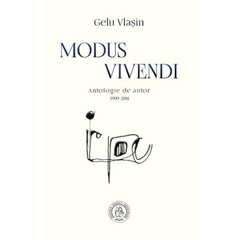 Modus Vivendi. Antologie de autor 1999-2011 - Gelu Vlasin Modus Vivendi. Antologie de autor 1999-2011 - Gelu Vlasin