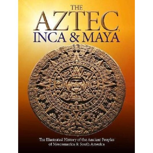 The Aztec, Inca and Maya - Martin J Dougherty