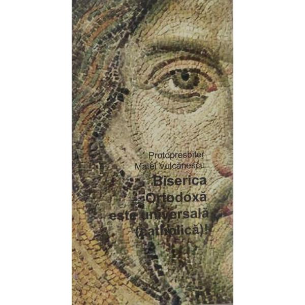 Biserica ortodoxa este universala - Matei Vulcanescu