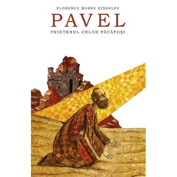 Pavel, prietenul celor pacatosi - Florence Morse Kingsley Pavel, prietenul celor pacatosi - Florence Morse Kingsley
