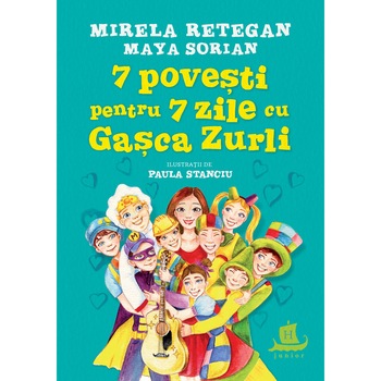 7 povesti pentru 7 zile cu gasca zurli, Mirela Retegan, Maya Sorian 7 povesti pentru 7 zile cu gasca zurli, Mirela Retegan, Maya Sorian
