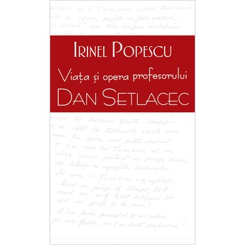 Viata si opera profesorului Dan Setlacec, Irinel Popescu Viata si opera profesorului Dan Setlacec, Irinel Popescu