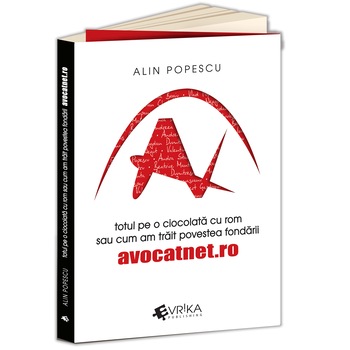 Totul pe o ciocolata cu rom sau cum am trait povestea fondarii avocatnet, Alin Popescu Totul pe o ciocolata cu rom sau cum am trait povestea fondarii avocatnet, Alin Popescu
