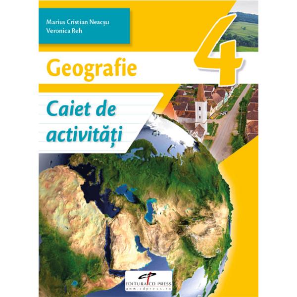 Geografie - Clasa 4 - Caiet de activitati - Marius-Cristian Neacsu, Viorica Reh