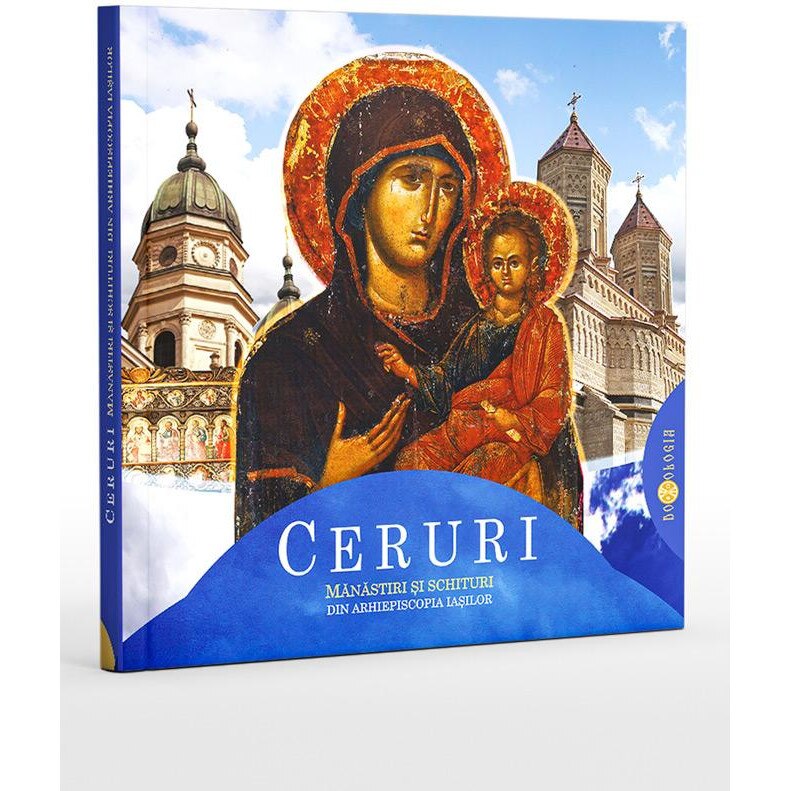 Ceruri. Manastiri si schituri din Arhiepiscopia Iasilor