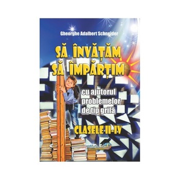 Sa invatam sa impartim cu ajutorul problemelor de tip grila - Clasele II-IV Sa invatam sa impartim cu ajutorul problemelor de tip grila - Clasele II-IV