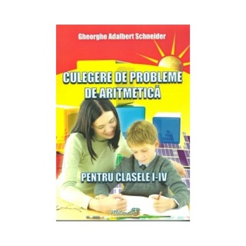 Culegere de probleme de aritmetica pentru clasele I - IV Culegere de probleme de aritmetica pentru clasele I - IV