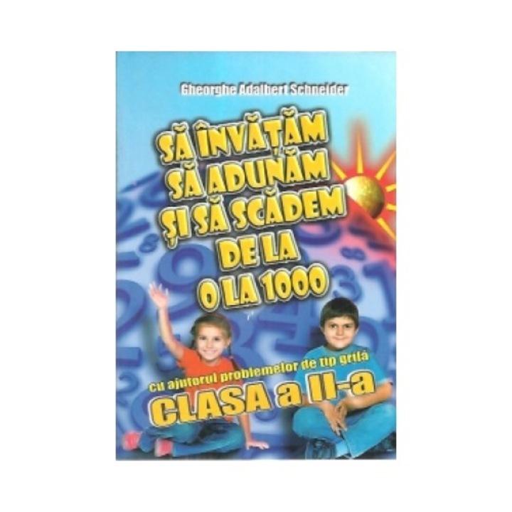 Sa invatam sa adunam si sa scadem de la 0 la 1000 cu ajutorul problemelor de tip grila Clasa a II-a