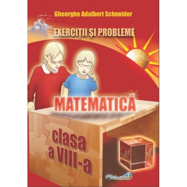Matematica - Clasa 8 - Exercitii si probleme - Gheorghe Adalbert Schneider