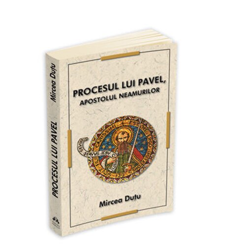 Procesul lui Pavel. Apostolul Neamurilor - Mircea Dutu