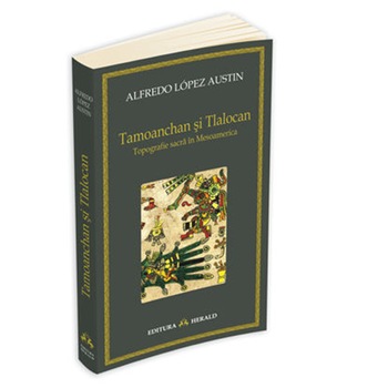 Tamoanchan si Tlalocan - Topografie Sacra in Mesoa - Alfredo Austin Lopez Tamoanchan si Tlalocan - Topografie Sacra in Mesoa - Alfredo Austin Lopez